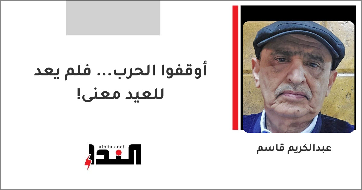أوقفوا الحرب... فلم يعد للعيد معنى!